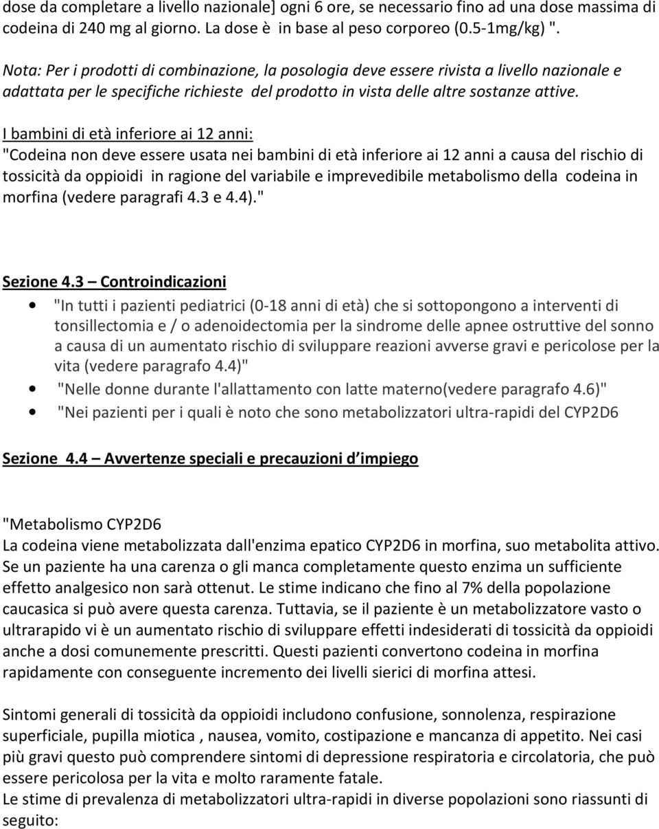 I bambini di età inferiore ai 12 anni: "Codeina non deve essere usata nei bambini di età inferiore ai 12 anni a causa del rischio di tossicità da oppioidi in ragione del variabile e imprevedibile