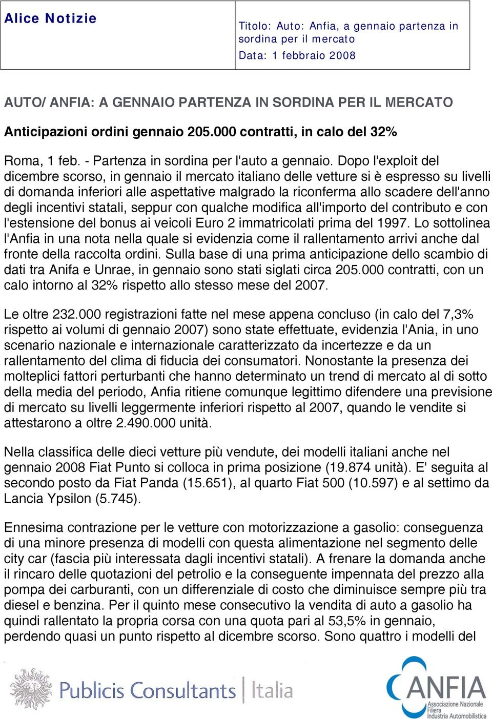 Dopo l'exploit del dicembre scorso, in gennaio il mercato italiano delle vetture si è espresso su livelli di domanda inferiori alle aspettative malgrado la riconferma allo scadere dell'anno degli