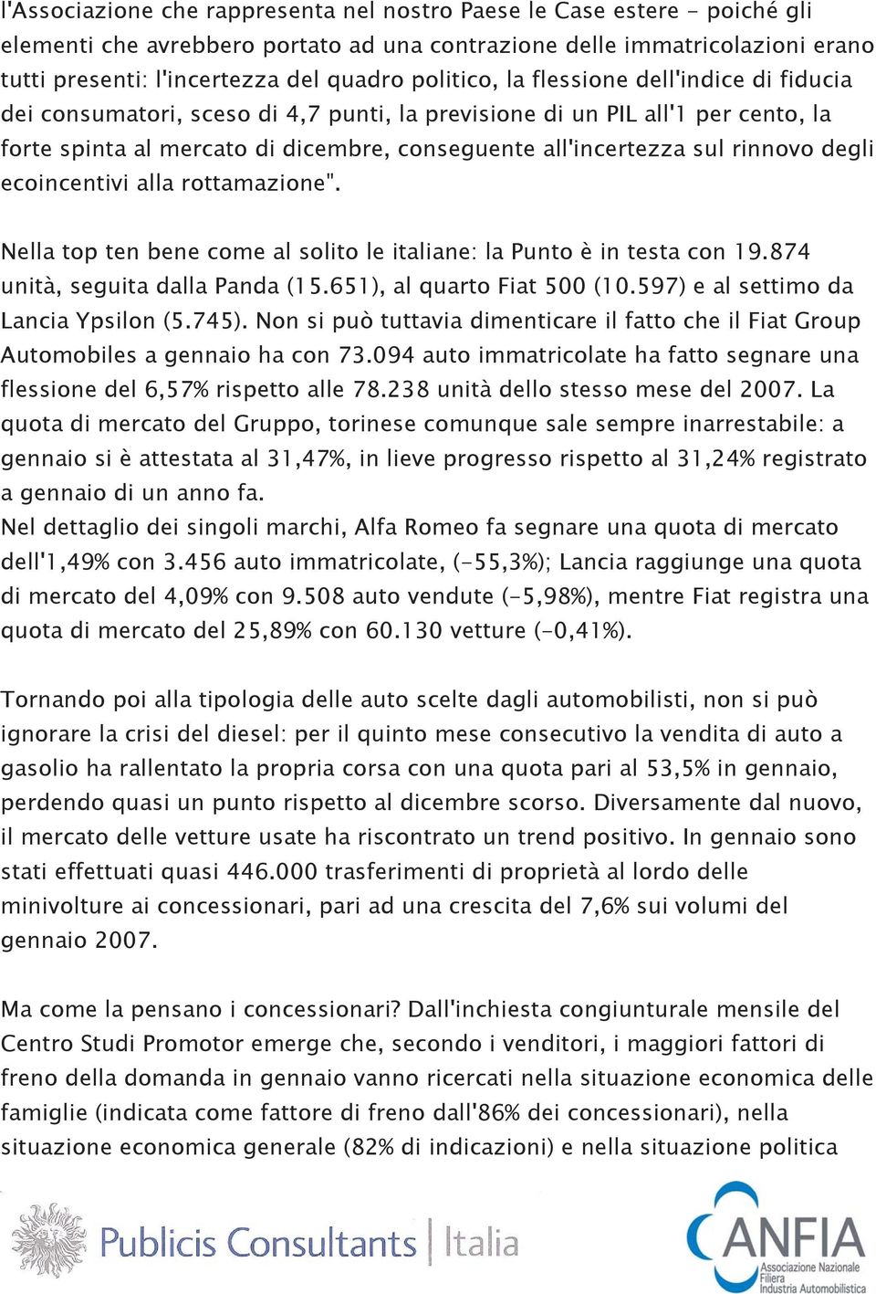 rinnovo degli ecoincentivi alla rottamazione". Nella top ten bene come al solito le italiane: la Punto è in testa con 19.874 unità, seguita dalla Panda (15.651), al quarto Fiat 500 (10.