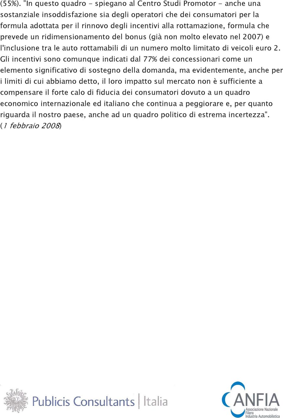 rottamazione, formula che prevede un ridimensionamento del bonus (già non molto elevato nel 2007) e l'inclusione tra le auto rottamabili di un numero molto limitato di veicoli euro 2.