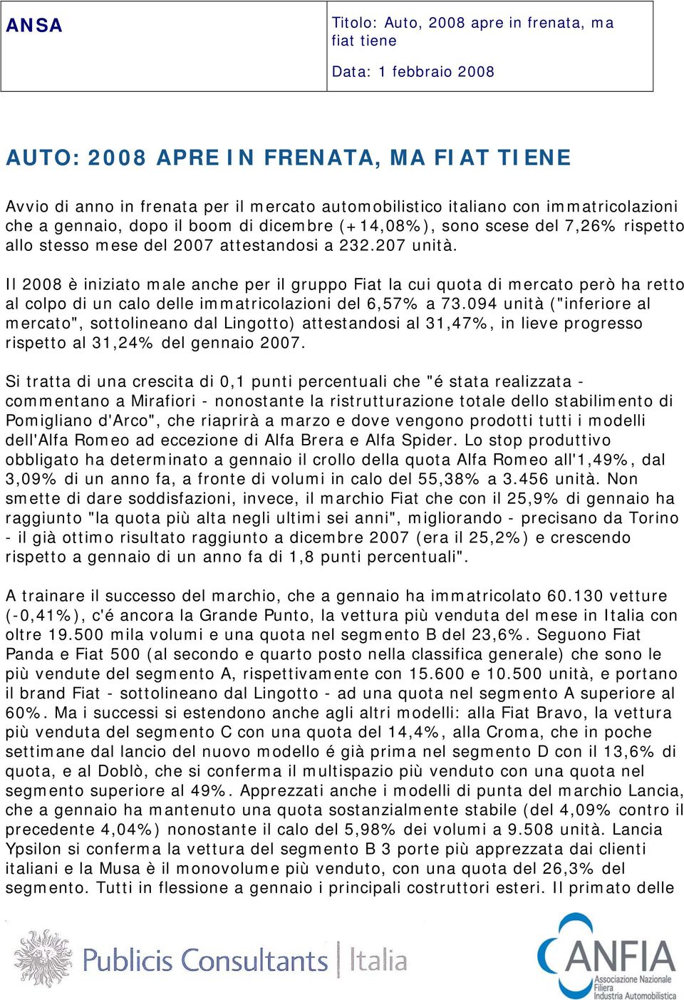 Il 2008 è iniziato male anche per il gruppo Fiat la cui quota di mercato però ha retto al colpo di un calo delle immatricolazioni del 6,57% a 73.