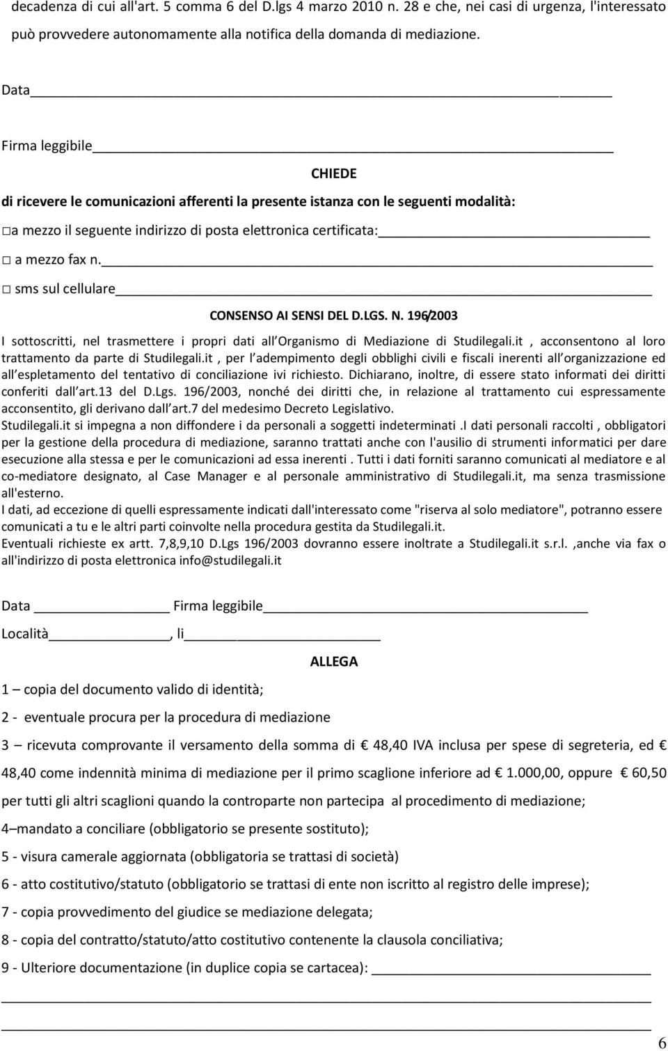 sms sul cellulare CONSENSO AI SENSI DEL D.LGS. N. 196/2003 I sottoscritti, nel trasmettere i propri dati all Organismo di Mediazione di Studilegali.