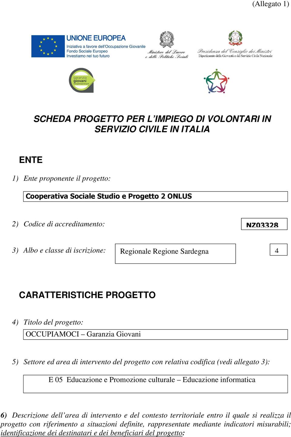 intervento del progetto con relativa codifica (vedi allegato 3): E 05 Educazione e Promozione culturale Educazione informatica 6) Descrizione dell area di intervento e del contesto