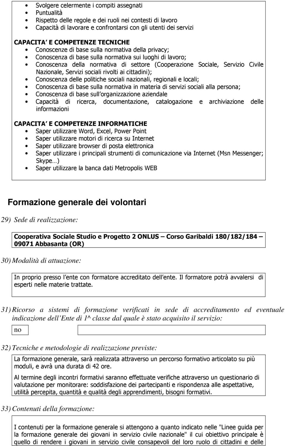 Nazionale, Servizi sociali rivolti ai cittadini); Conoscenza delle politiche sociali nazionali, regionali e locali; Conoscenza di base sulla normativa in materia di servizi sociali alla persona;