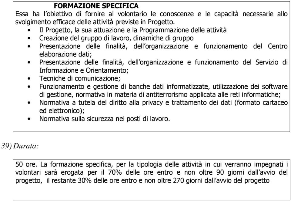 elaborazione dati; Presentazione delle finalità, dell organizzazione e funzionamento del Servizio di Informazione e Orientamento; Tecniche di comunicazione; Funzionamento e gestione di banche dati