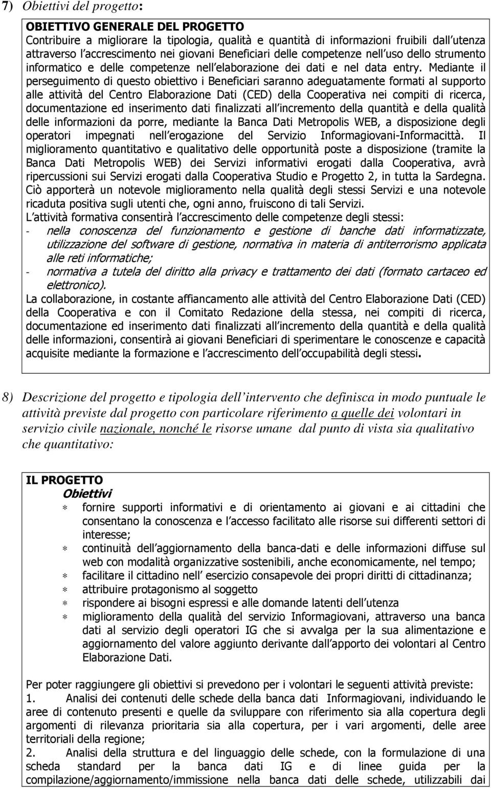 Mediante il perseguimento di questo obiettivo i Beneficiari saranno adeguatamente formati al supporto alle attività del Centro Elaborazione Dati (CED) della Cooperativa nei compiti di ricerca,