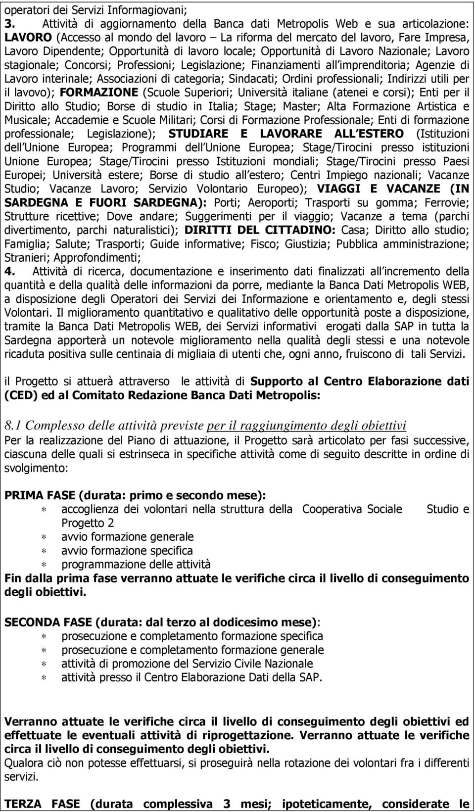 lavoro locale; Opportunità di Lavoro Nazionale; Lavoro stagionale; Concorsi; Professioni; Legislazione; Finanziamenti all imprenditoria; Agenzie di Lavoro interinale; Associazioni di categoria;