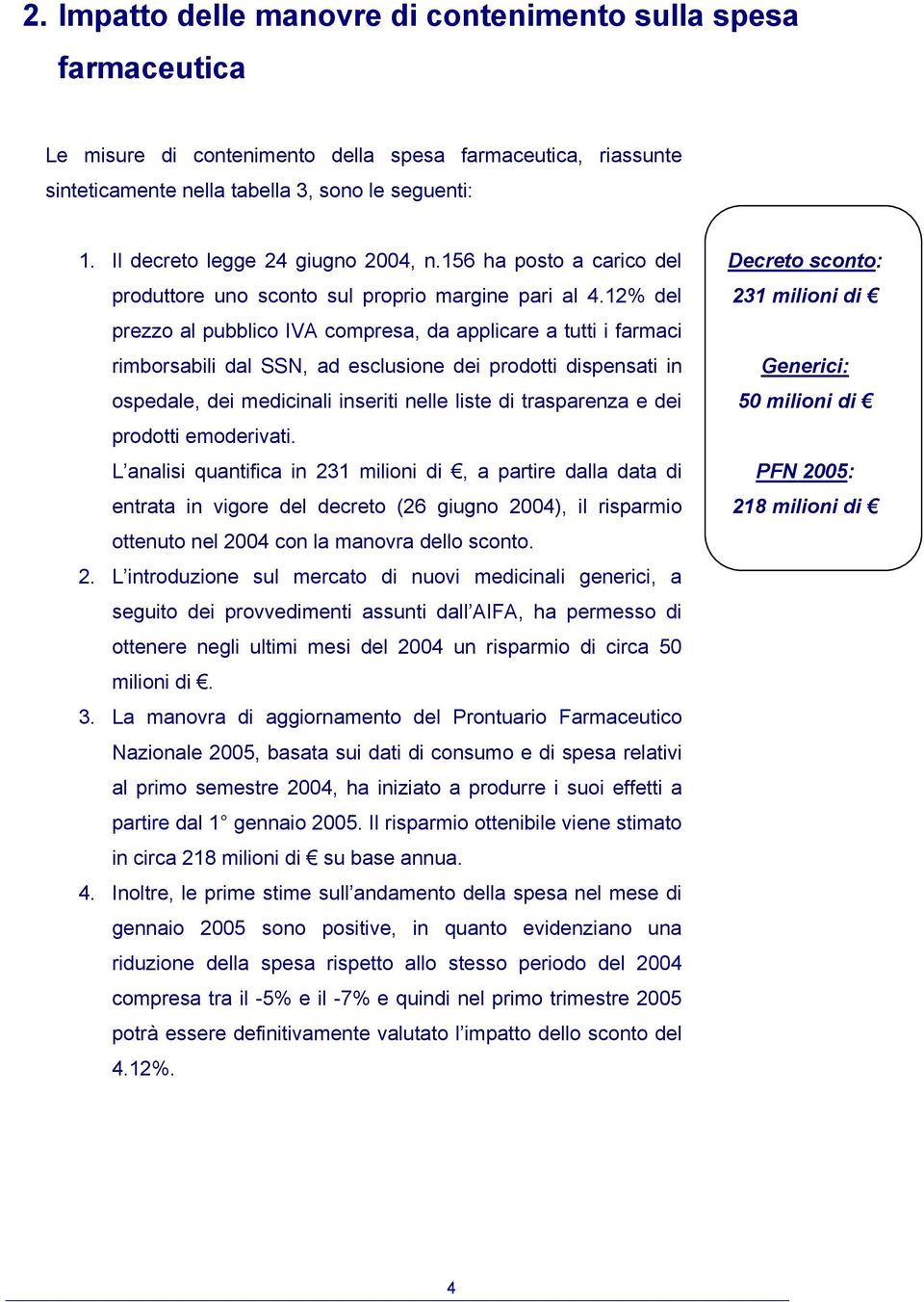 12% del prezzo al pubblico IVA compresa, da applicare a tutti i farmaci rimborsabili dal SSN, ad esclusione dei prodotti dispensati in ospedale, dei medicinali inseriti nelle liste di trasparenza e