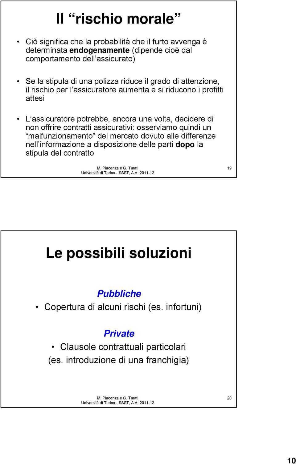 offrire contratti assicurativi: osserviamo quindi un malfunzionamento del mercato dovuto alle differenze nell informazione a disposizione delle parti dopo la stipula del