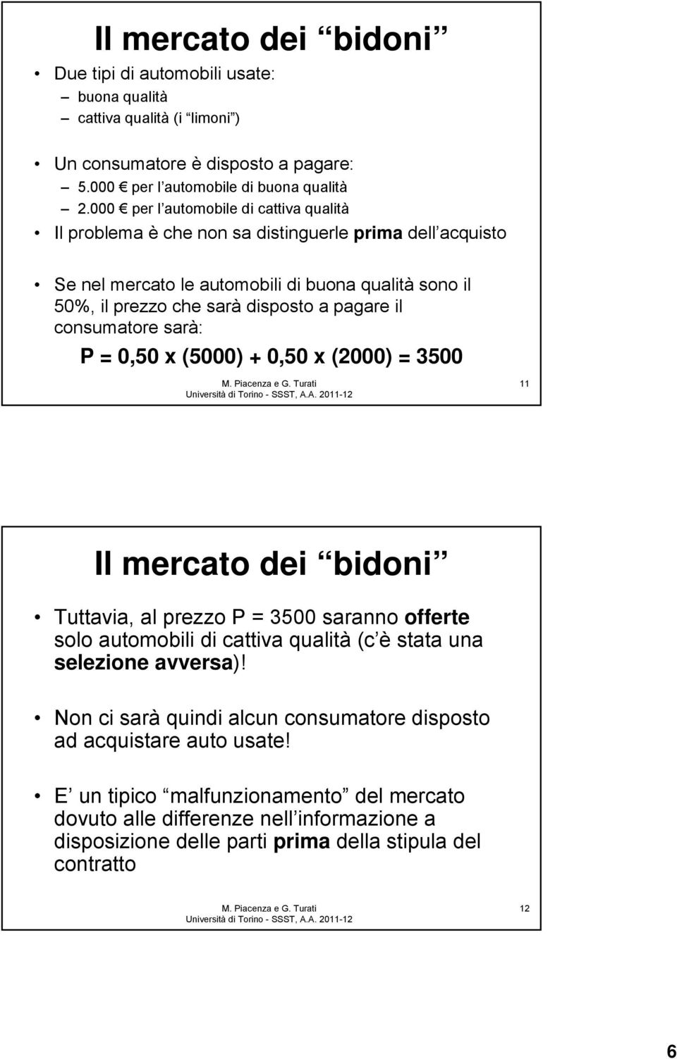 consumatore sarà: P = 0,50 x (5000) + 0,50 x (2000) = 3500 11 Il mercato dei bidoni Tuttavia, al prezzo P = 3500 saranno offerte solo automobili di cattiva qualità (c è stata una selezione