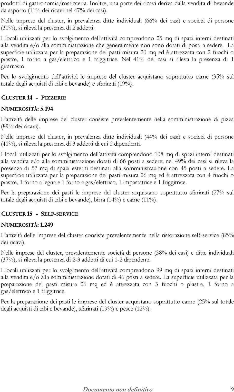 I locali utilizzati per lo svolgimento dell attività comprendono 25 mq di spazi interni destinati alla vendita e/o alla somministrazione che generalmente non sono dotati di posti a sedere.