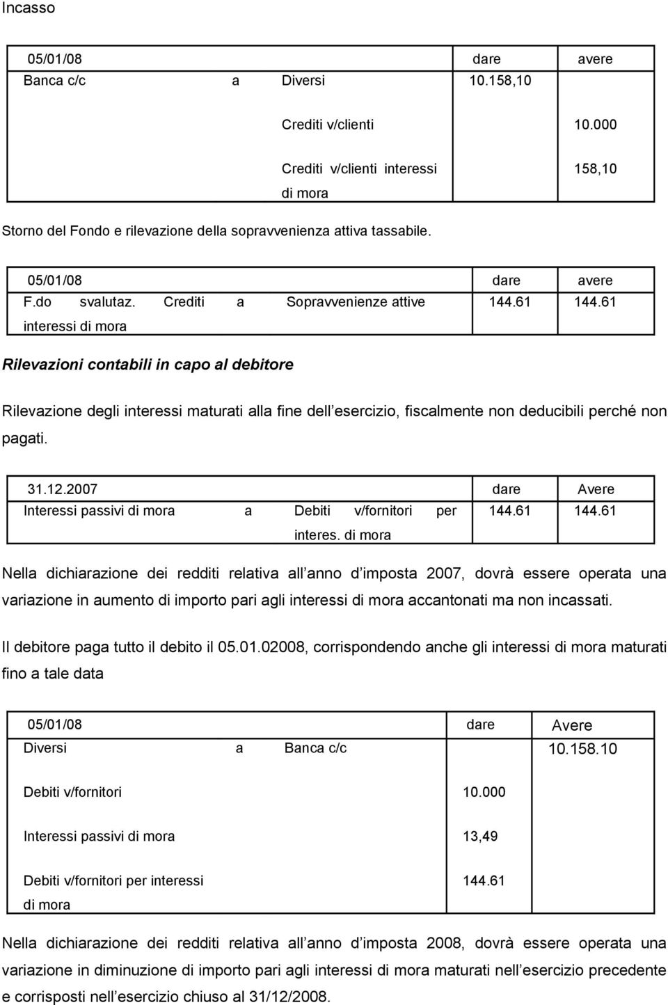 61 interessi Rilevazioni contabili in capo al debitore Rilevazione degli interessi maturati alla fine dell esercizio, fiscalmente non deducibili perché non pagati. 31.12.