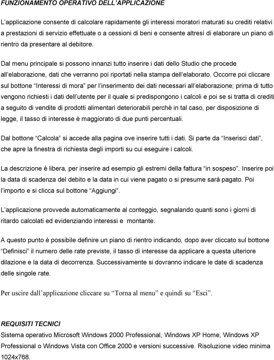 Dal menu principale si possono innanzi tutto inserire i dati dello Studio che procede all elaborazione, dati che verranno poi riportati nella stampa dell elaborato.