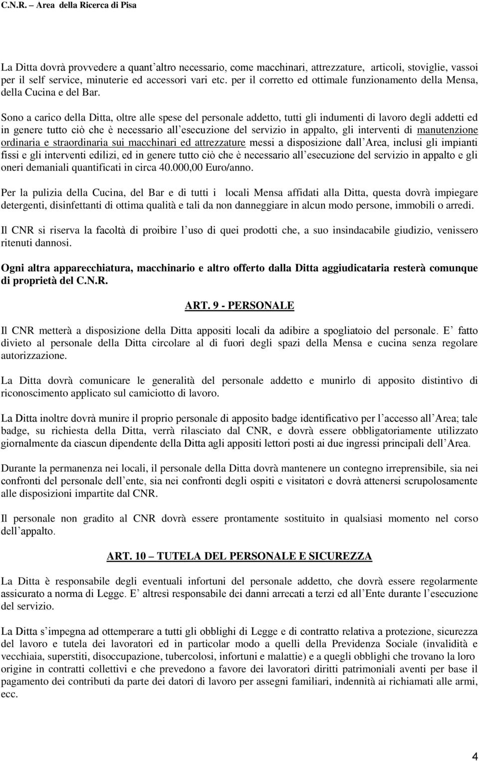 Sono a carico della Ditta, oltre alle spese del personale addetto, tutti gli indumenti di lavoro degli addetti ed in genere tutto ciò che è necessario all esecuzione del servizio in appalto, gli