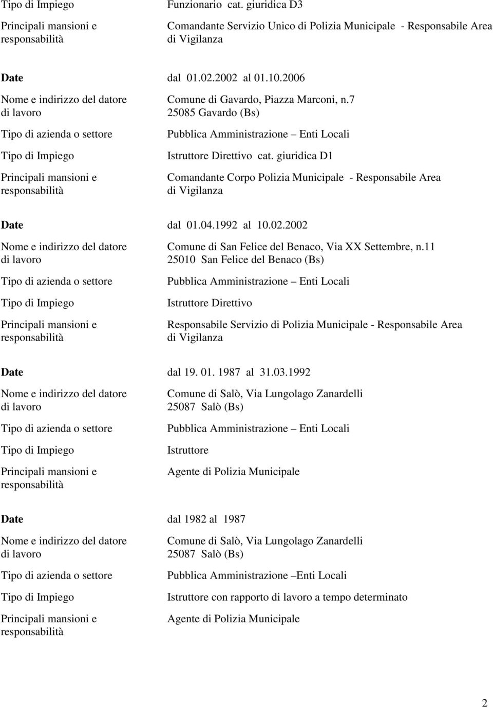 giuridica D1 Comandante Corpo Polizia Municipale - Responsabile Area di Vigilanza Date dal 01.04.1992 al 10.02.2002 Nome e indirizzo del datore Comune di San Felice del Benaco, Via XX Settembre, n.