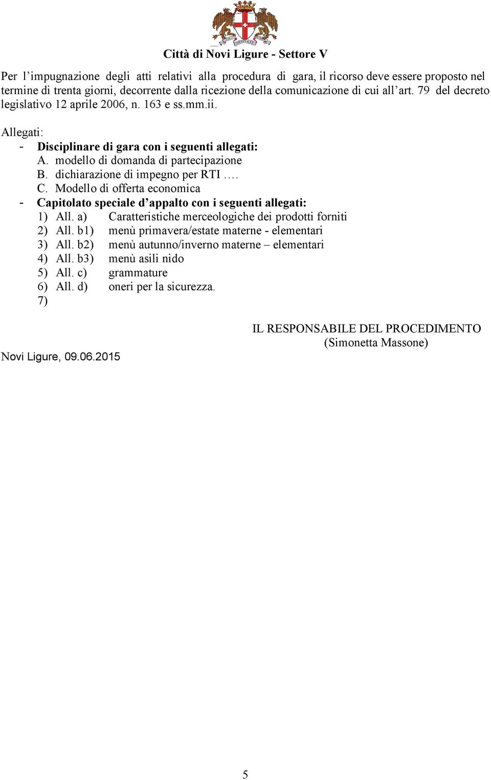 Modello di offerta economica - Capitolato speciale d appalto con i seguenti allegati: 1) All. a) Caratteristiche merceologiche dei prodotti forniti 2) All.