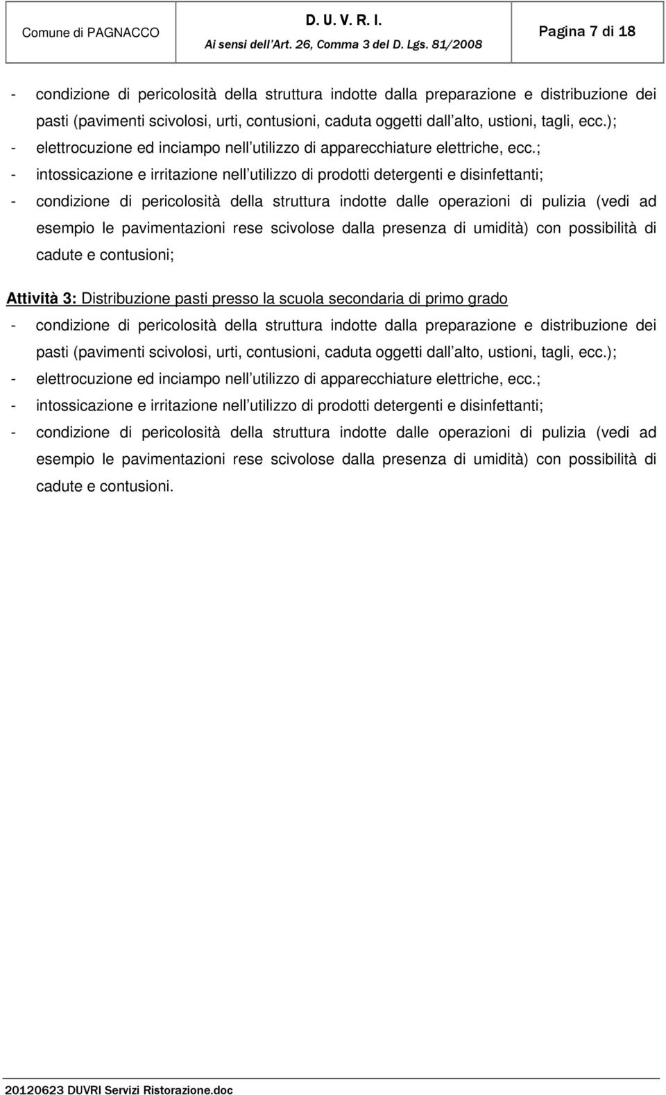 ; - intossicazione e irritazione nell utilizzo di prodotti detergenti e disinfettanti; - condizione di pericolosità della struttura indotte dalle operazioni di pulizia (vedi ad esempio le