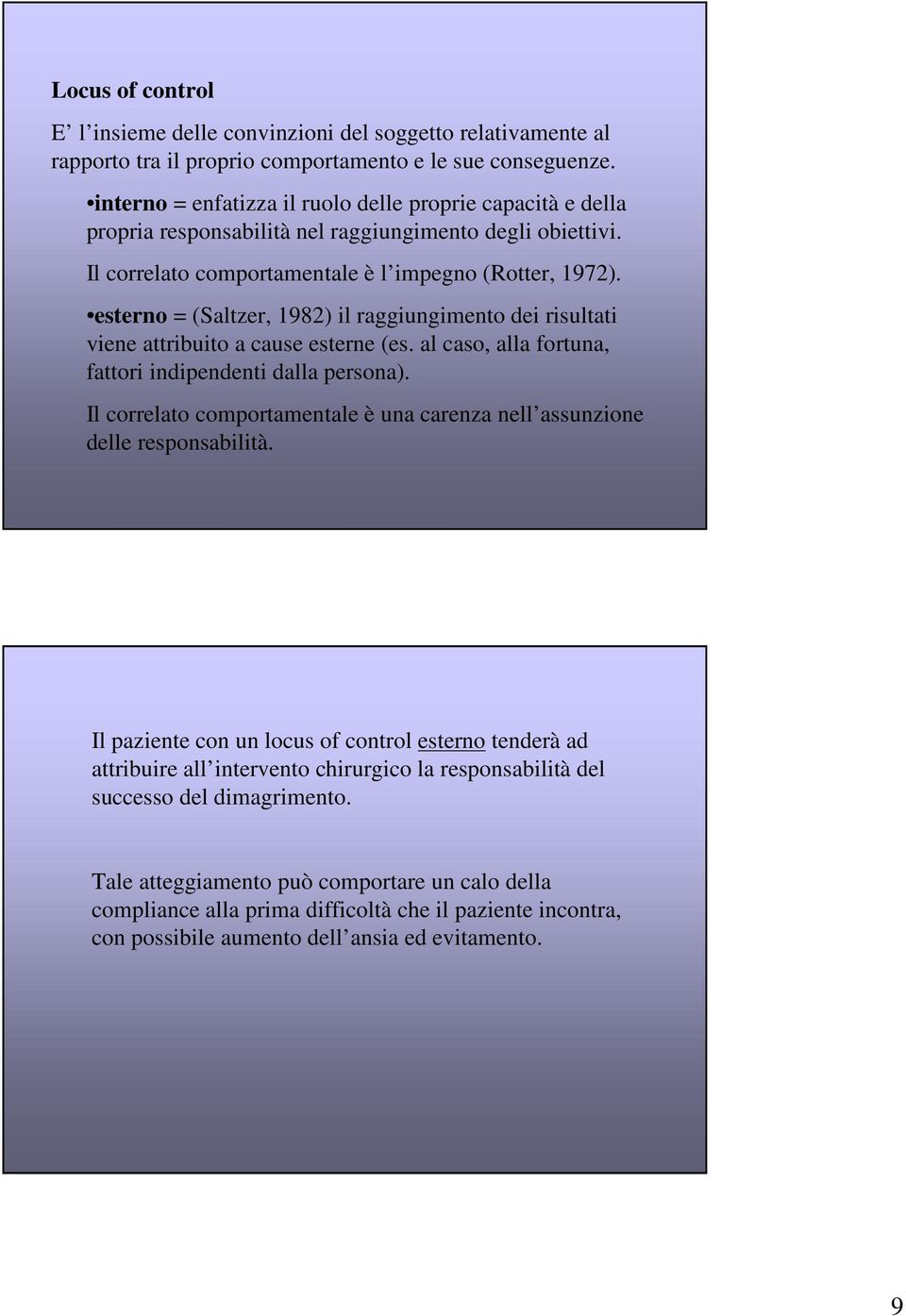 esterno = (Saltzer, 1982) il raggiungimento dei risultati viene attribuito a cause esterne (es. al caso, alla fortuna, fattori indipendenti dalla persona).