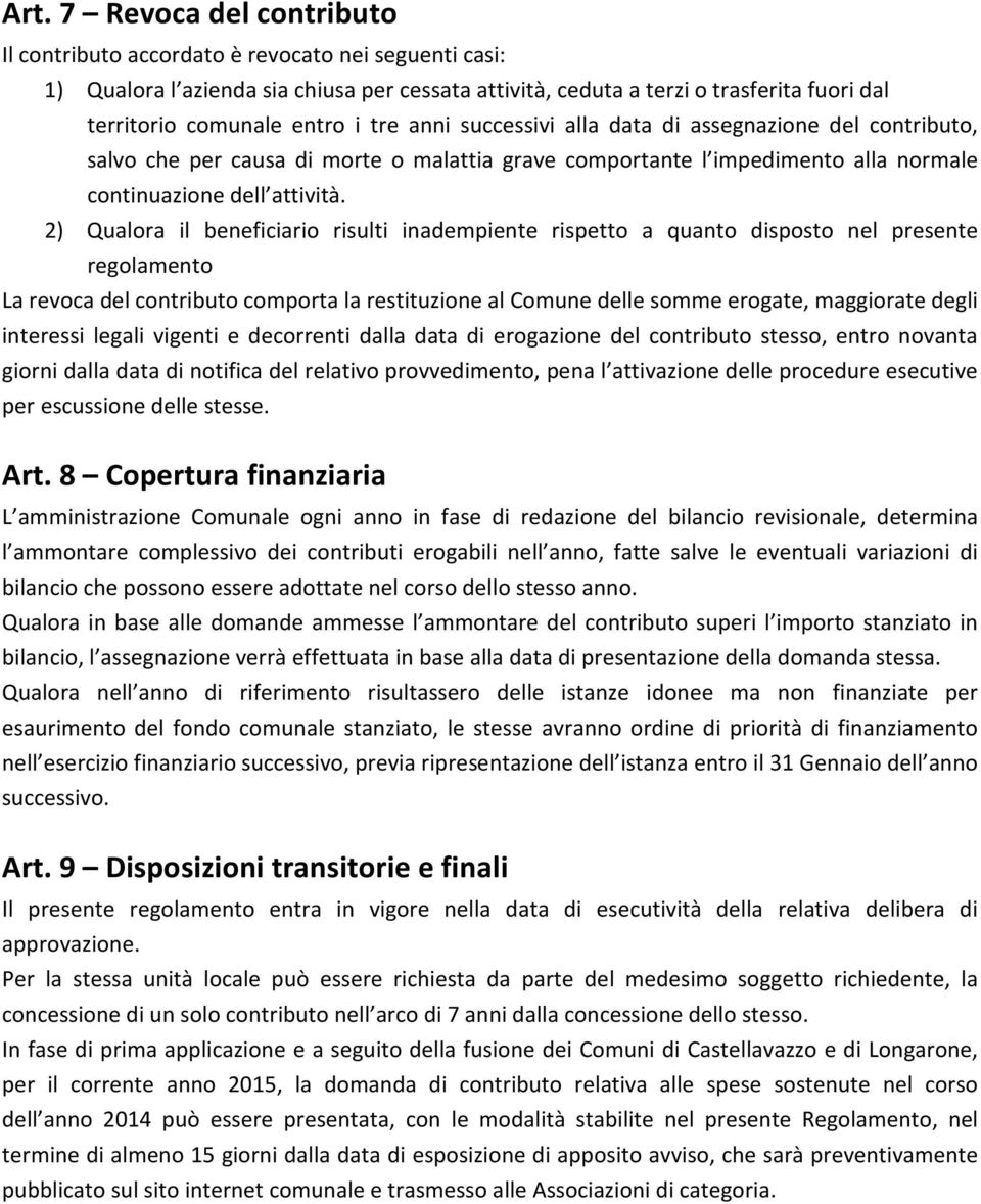 2) Qualora il beneficiario risulti inadempiente rispetto a quanto disposto nel presente regolamento La revoca del contributo comporta la restituzione al Comune delle somme erogate, maggiorate degli