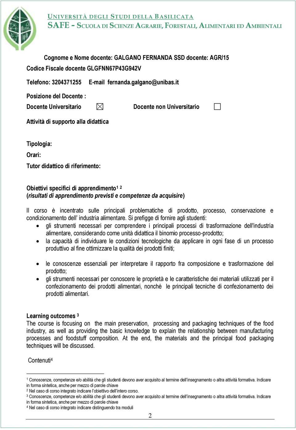 competenze da acquisire) Il corso è incentrato sulle principali problematiche di prodotto, processo, conservazione e condizionamento dell industria alimentare.