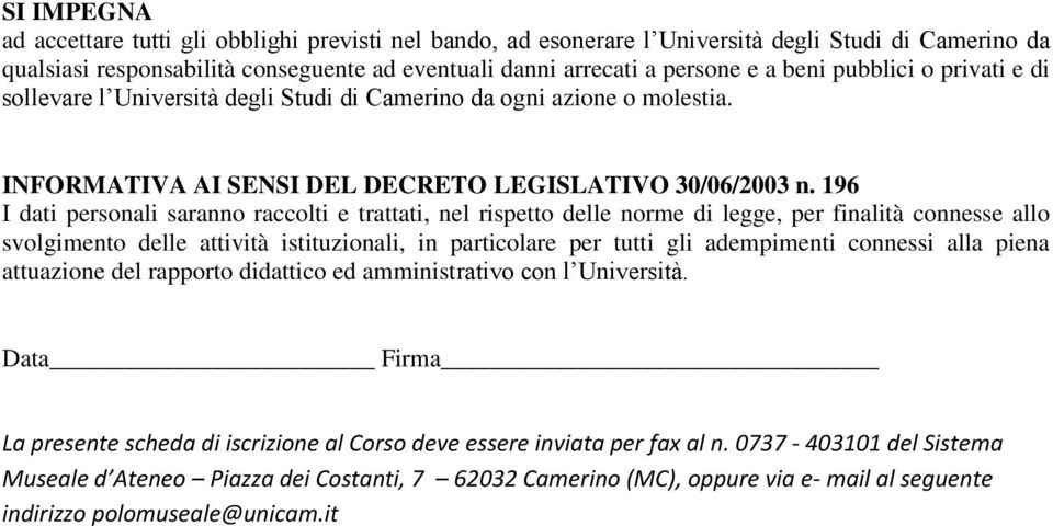 196 I dati personali saranno raccolti e trattati, nel rispetto delle norme di legge, per finalità connesse allo svolgimento delle attività istituzionali, in particolare per tutti gli adempimenti