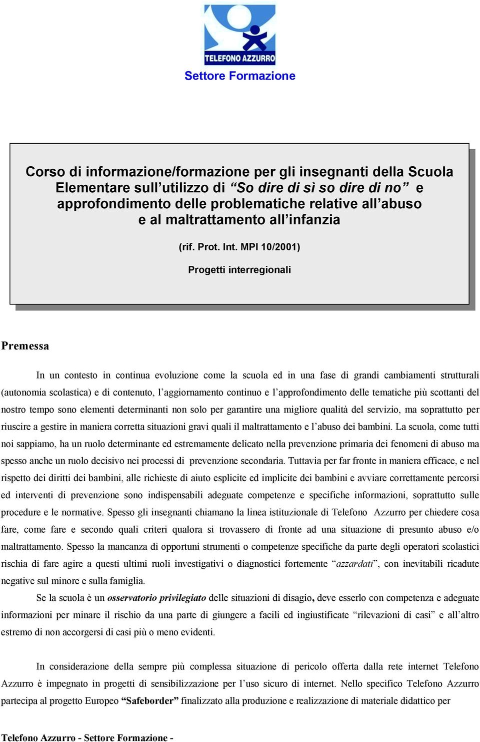 MPI 10/2001) Progetti interregionali Premessa In un contesto in continua evoluzione come la scuola ed in una fase di grandi cambiamenti strutturali (autonomia scolastica) e di contenuto, l