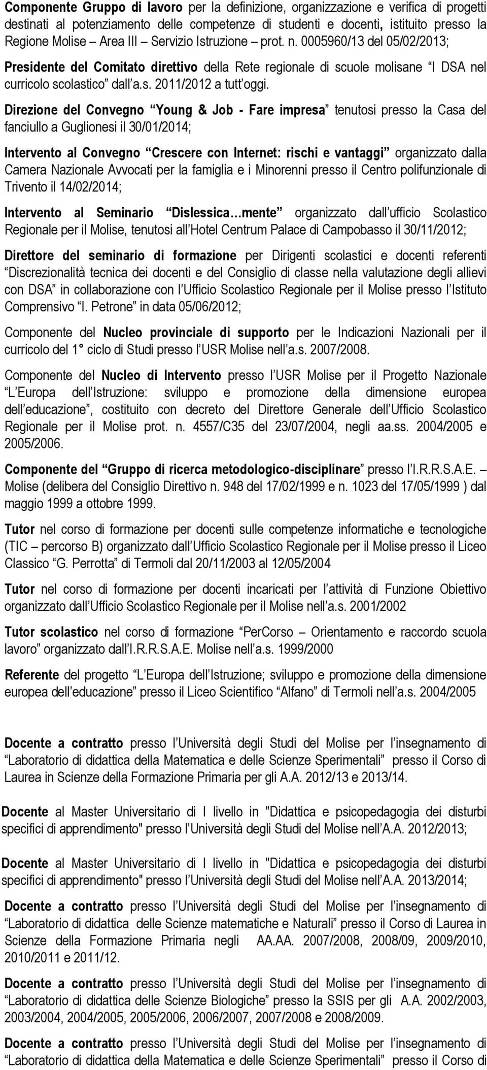 Direzione del Convegno Young & Job - Fare impresa tenutosi presso la Casa del fanciullo a Guglionesi il 30/01/2014; Intervento al Convegno Crescere con Internet: rischi e vantaggi organizzato dalla