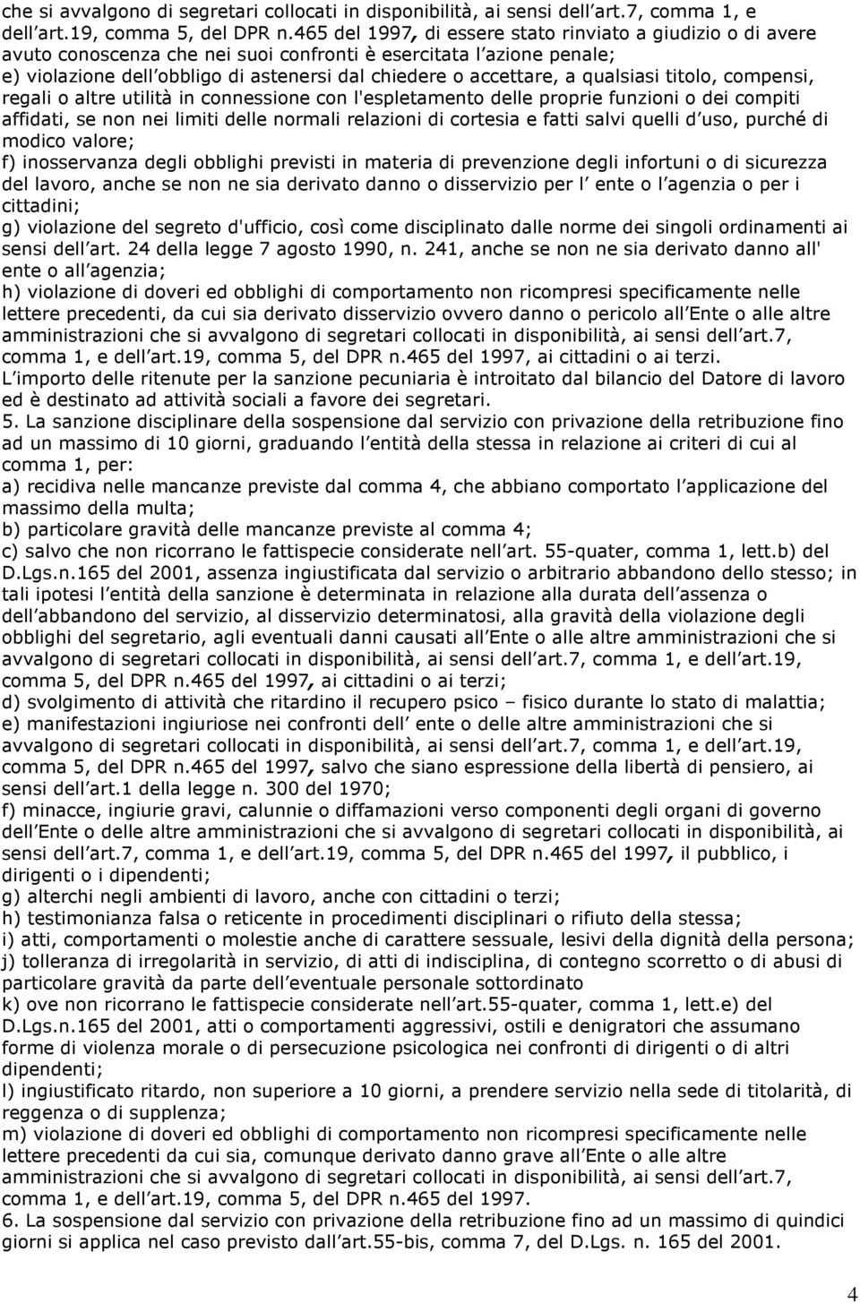 qualsiasi titolo, compensi, regali o altre utilità in connessione con l'espletamento delle proprie funzioni o dei compiti affidati, se non nei limiti delle normali relazioni di cortesia e fatti salvi