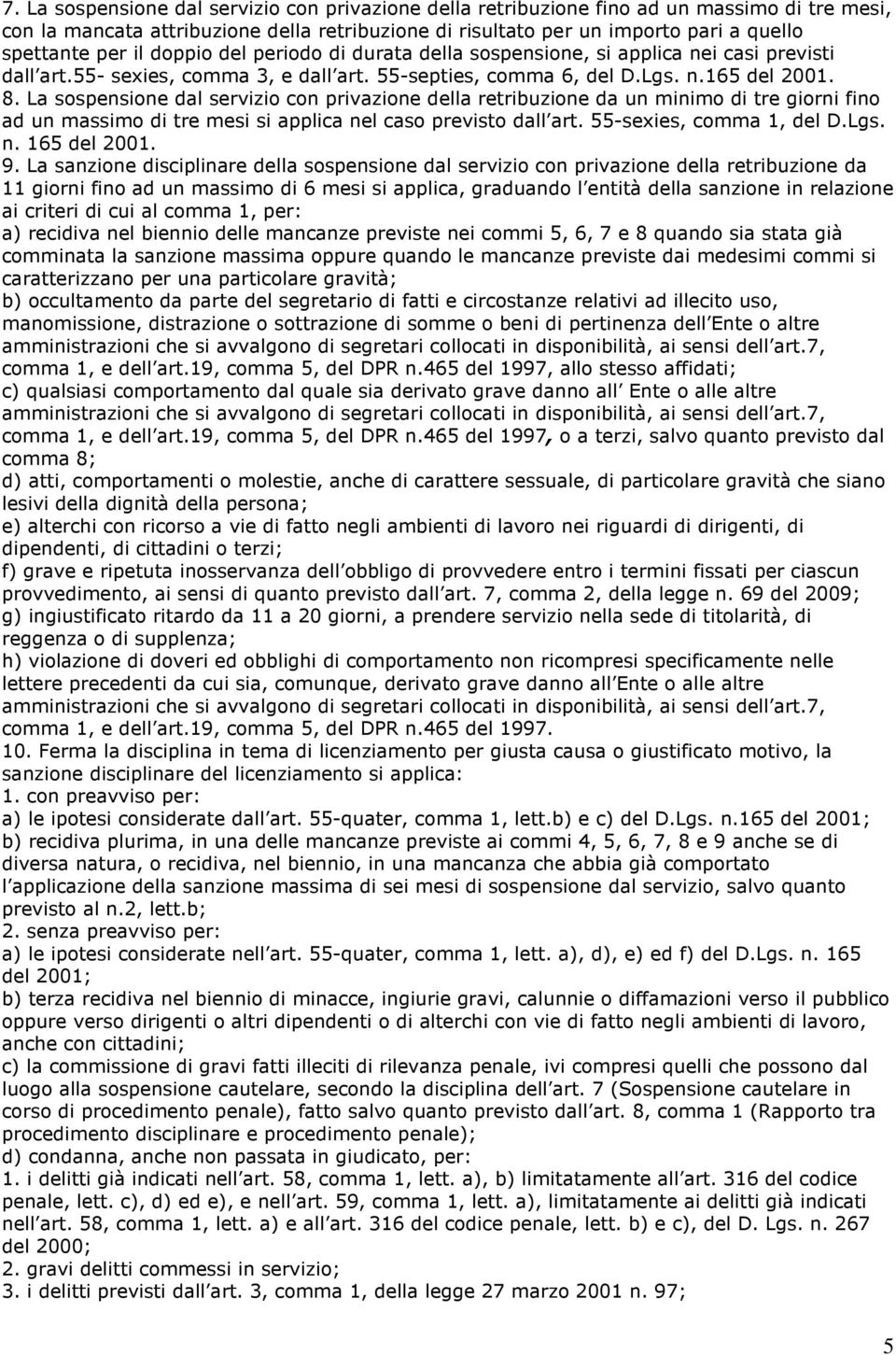 La sospensione dal servizio con privazione della retribuzione da un minimo di tre giorni fino ad un massimo di tre mesi si applica nel caso previsto dall art. 55-sexies, comma 1, del D.Lgs. n. 165 del 2001.