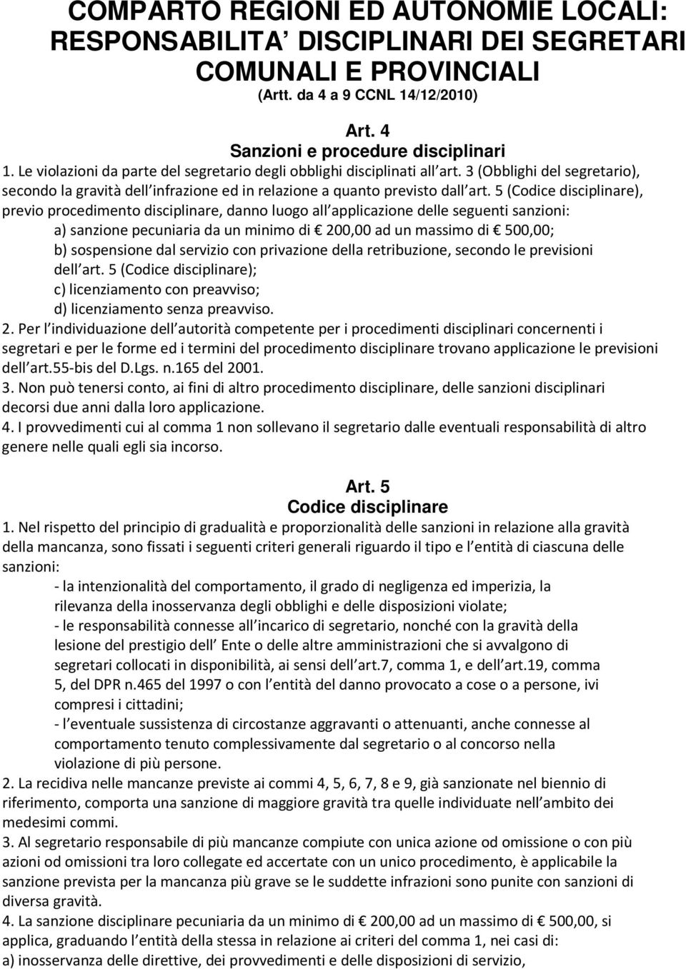 5 (Codice disciplinare), previo procedimento disciplinare, danno luogo all applicazione delle seguenti sanzioni: a) sanzione pecuniaria da un minimo di 200,00 ad un massimo di 500,00; b) sospensione