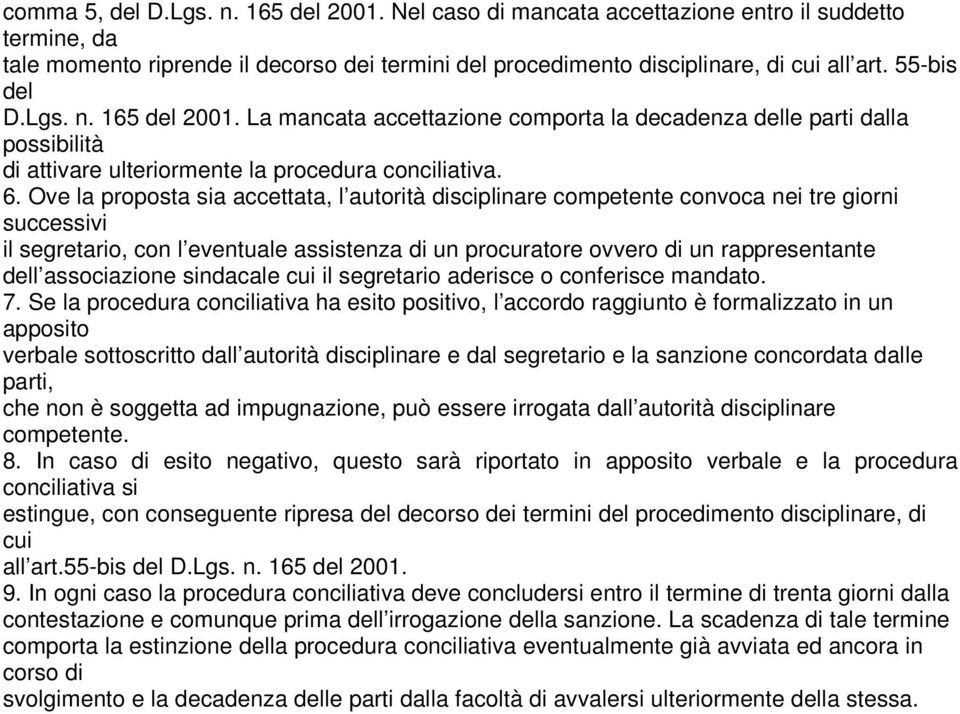 Ove la proposta sia accettata, l autorità disciplinare competente convoca nei tre giorni successivi il segretario, con l eventuale assistenza di un procuratore ovvero di un rappresentante dell