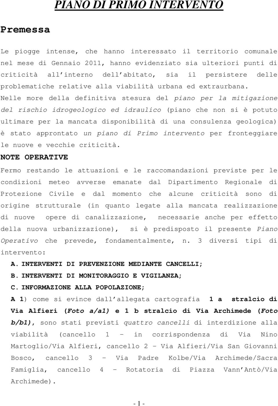 Nelle more della definitiva stesura del piano per la mitigazione del rischio idrogeologico ed idraulico (piano che non si è potuto ultimare per la mancata disponibilità di una consulenza geologica) è