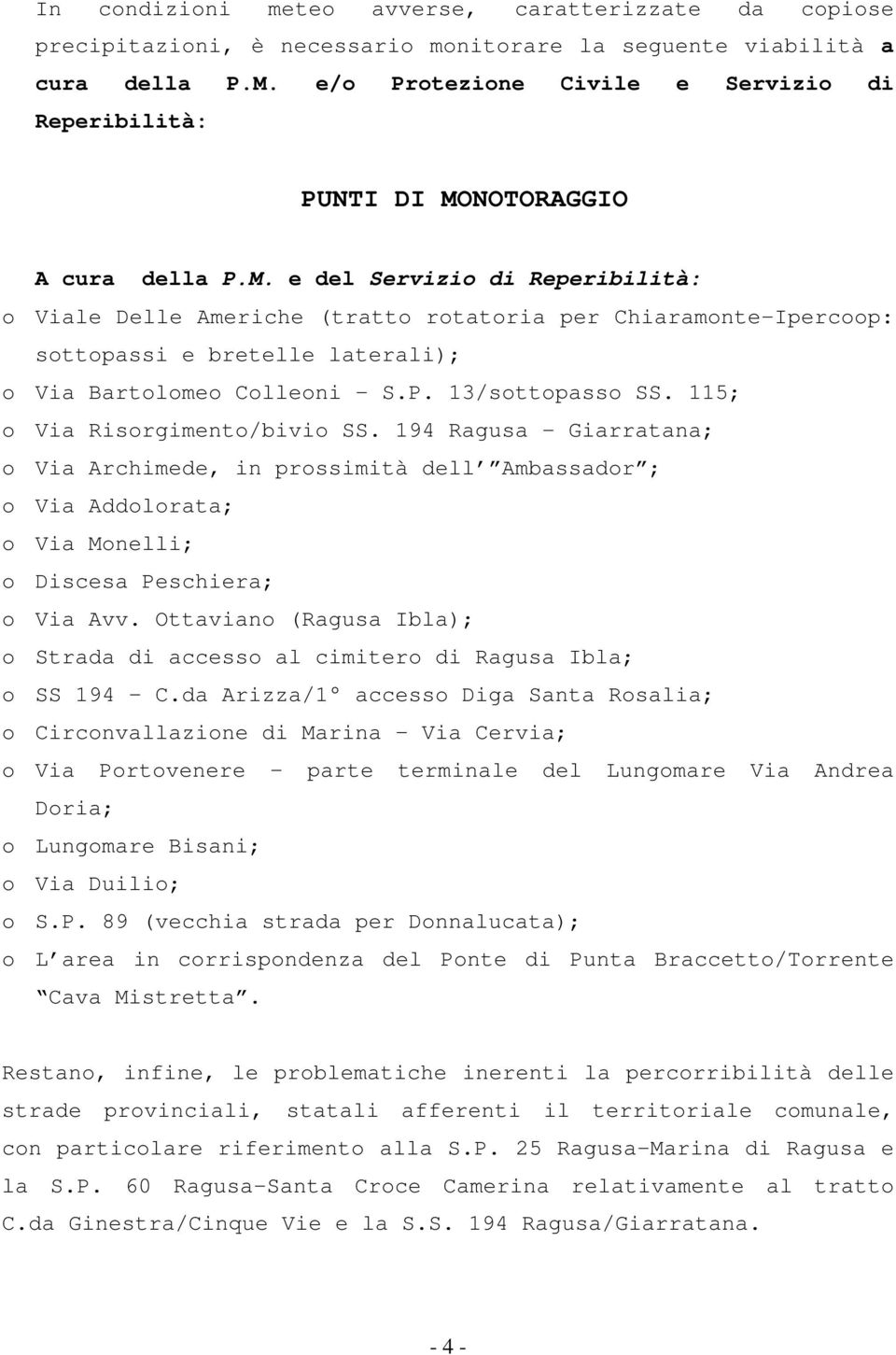 NOTORAGGIO A cura della P.M. e del Servizio di Reperibilità: o Viale Delle Americhe (tratto rotatoria per Chiaramonte-Ipercoop: sottopassi e bretelle laterali); o Via Bartolomeo Colleoni - S.P. 13/sottopasso SS.