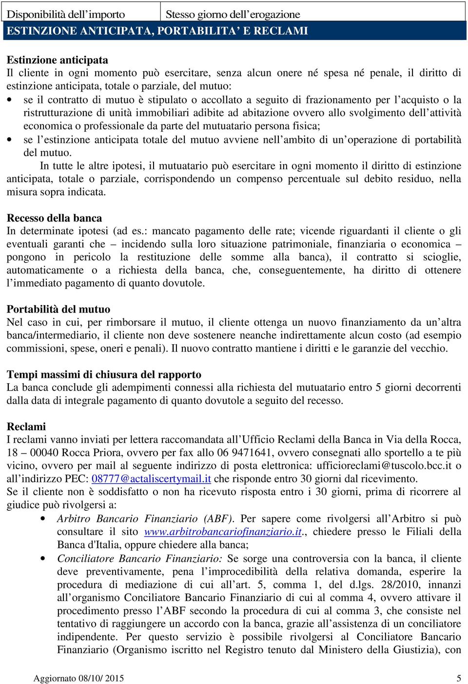 immobiliari adibite ad abitazione ovvero allo svolgimento dell attività economica o professionale da parte del mutuatario persona fisica; se l estinzione anticipata totale del mutuo avviene nell