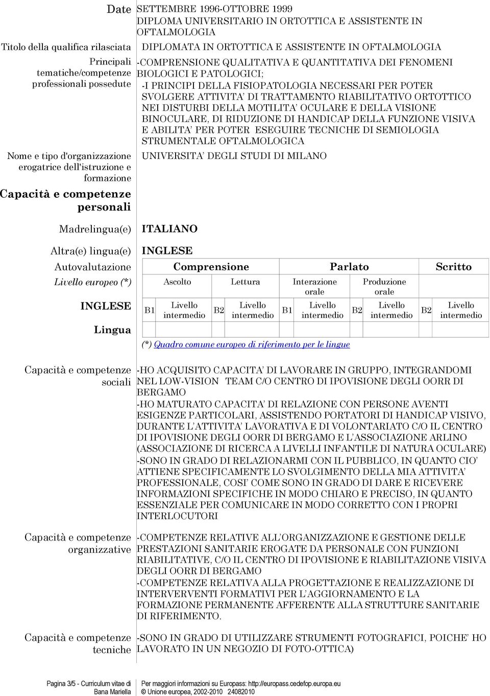 DISTURBI DELLA MOTILITA OCULARE E DELLA VISIONE BINOCULARE, DI RIDUZIONE DI HANDICAP DELLA FUNZIONE VISIVA E ABILITA PER POTER ESEGUIRE TECNICHE DI SEMIOLOGIA STRUMENTALE OFTALMOLOGICA UNIVERSITA