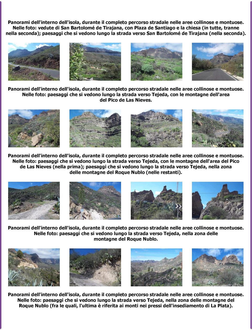 Nelle foto: paesaggi che si vedono lungo la strada verso Tejeda, con le montagne dell'area del Pico de Las Nieves (nella prima); paesaggi che si vedono lungo la strada verso Tejeda, nella