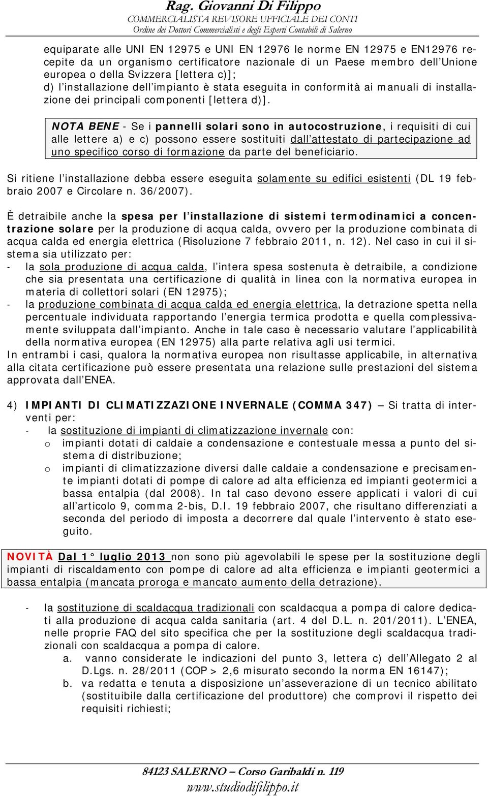 NOTA BENE - Se i pannelli solari sono in autocostruzione, i requisiti di cui alle lettere a) e c) possono essere sostituiti dall attestato di partecipazione ad uno specifico corso di formazione da