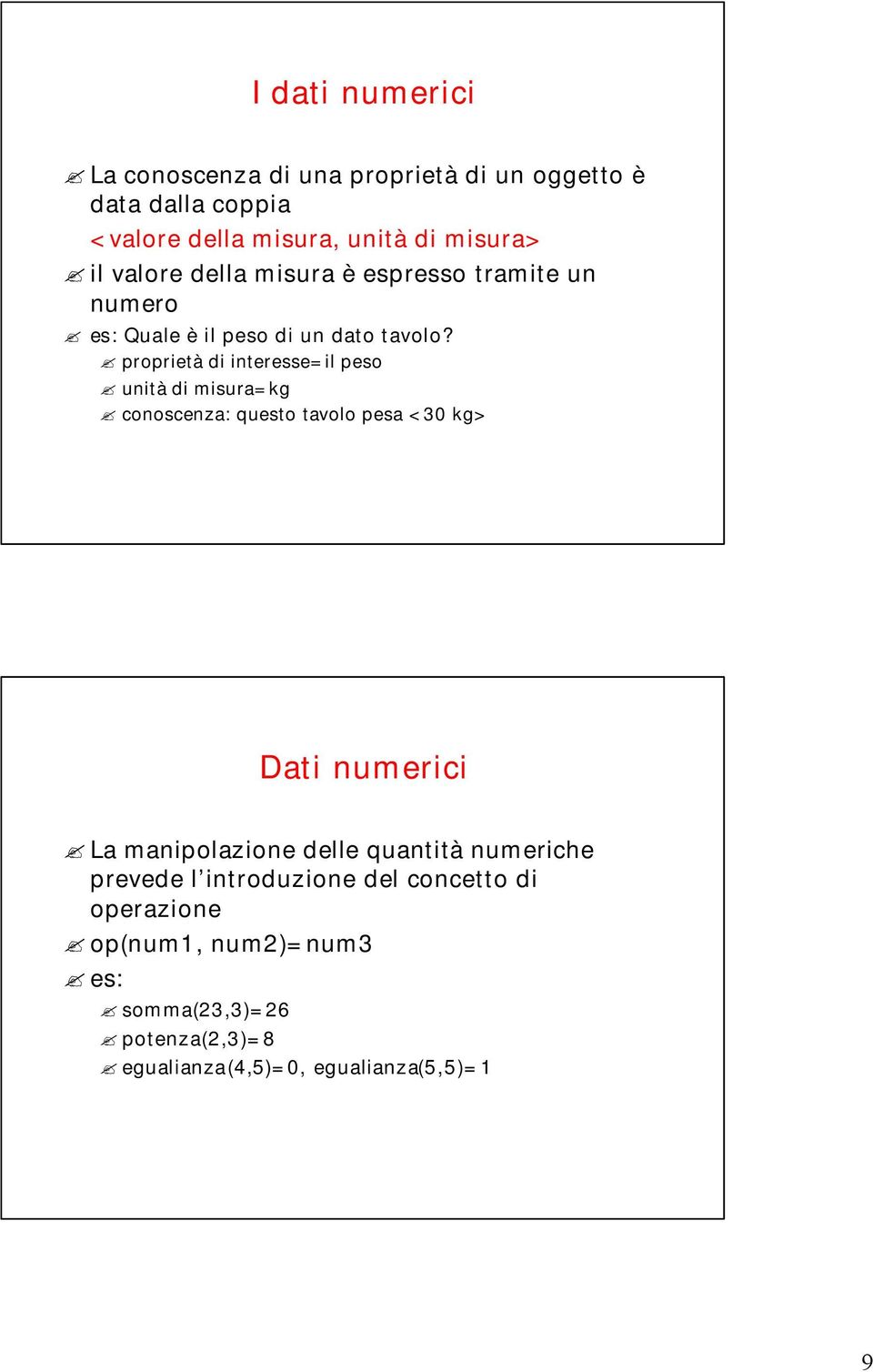 proprietà di interesse=il peso unità di misura=kg conoscenza: questo tavolo pesa <30 kg> Dati numerici La manipolazione