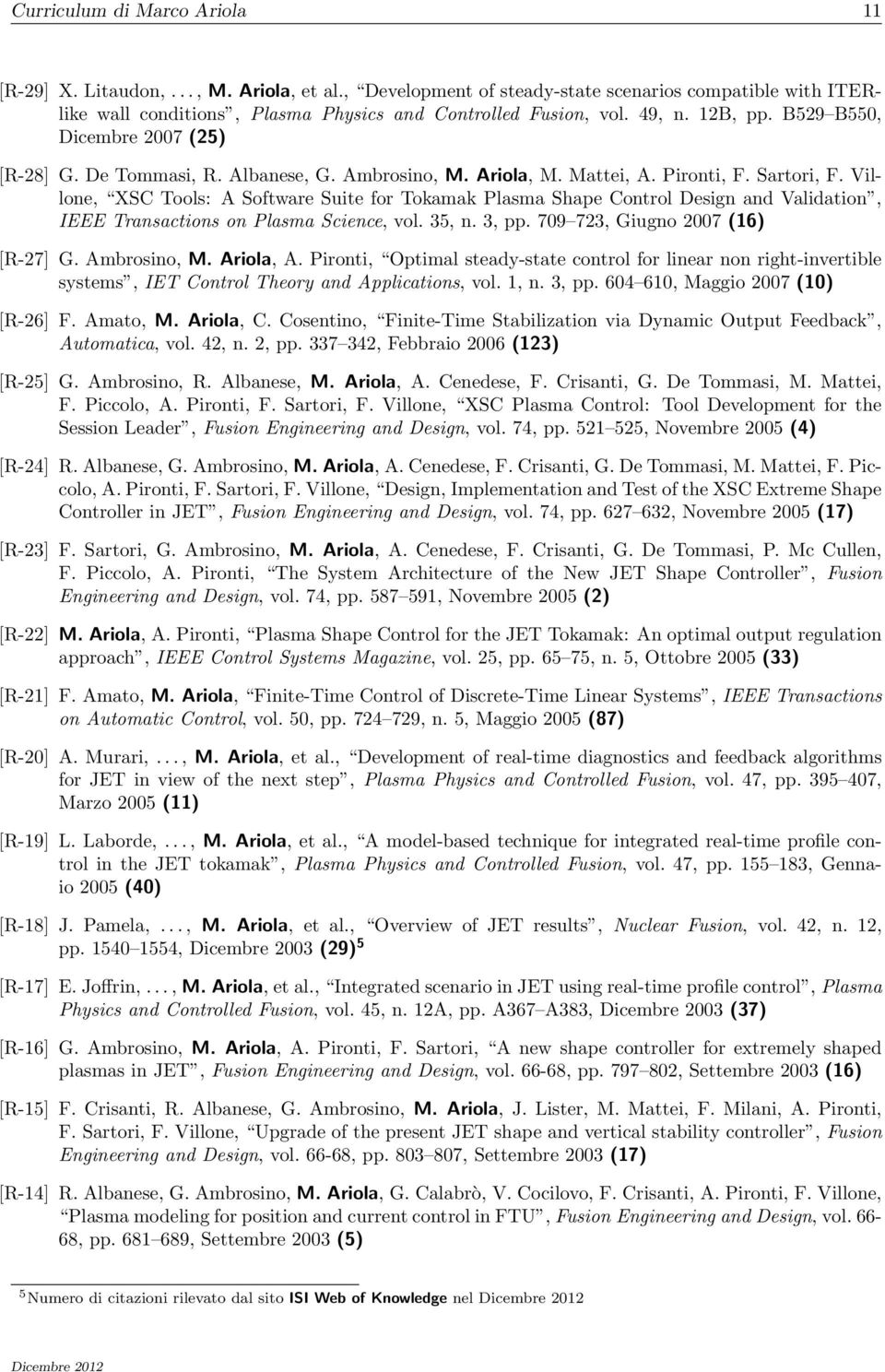 Villone, XSC Tools: A Software Suite for Tokamak Plasma Shape Control Design and Validation, IEEE Transactions on Plasma Science, vol. 35, n. 3, pp. 709 723, Giugno 2007 (16) [R-27] G. Ambrosino, M.