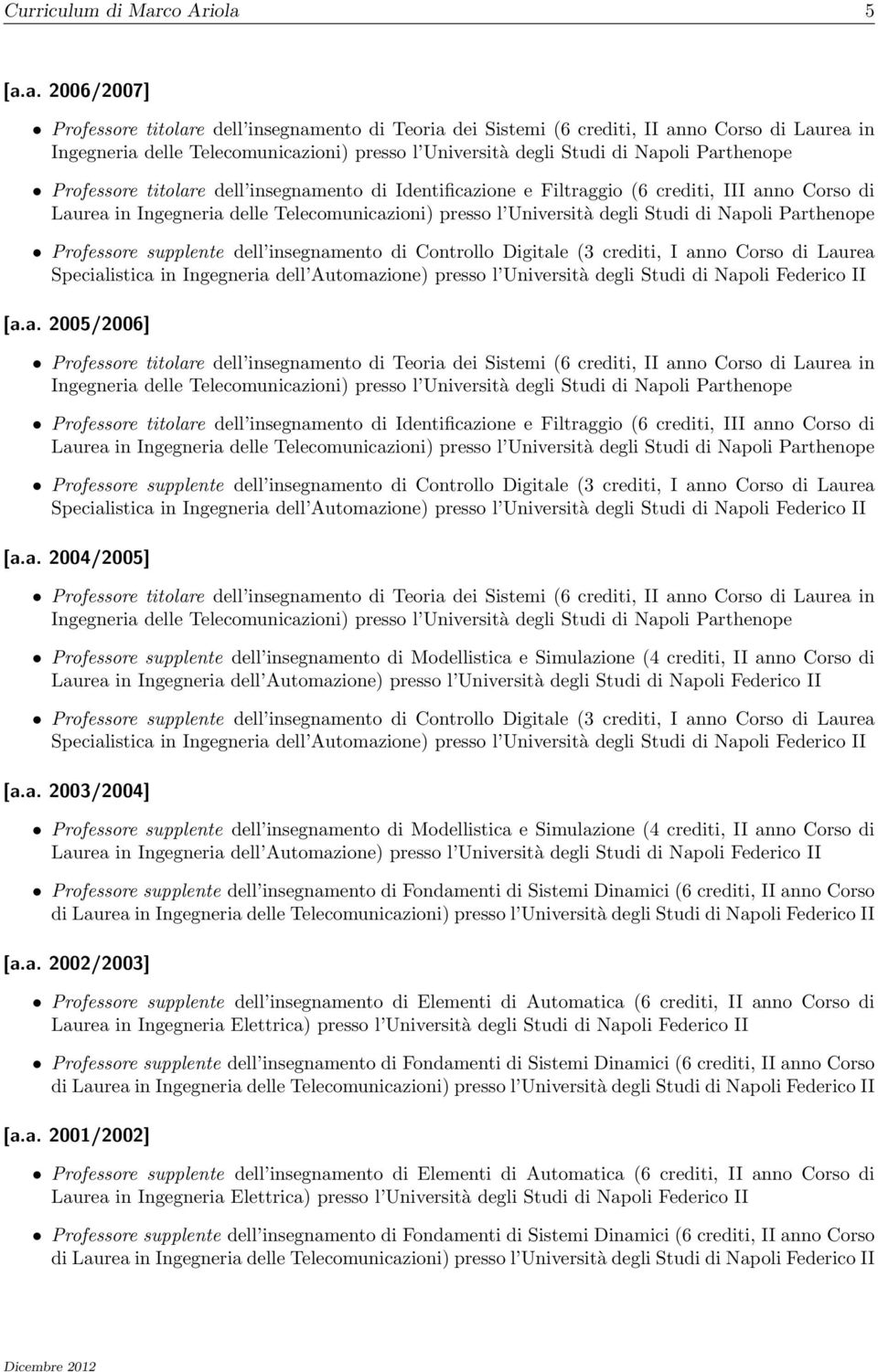 5 [a.a. 2006/2007] Professore titolare dell insegnamento di Teoria dei Sistemi (6 crediti, II anno Corso di Laurea in Ingegneria delle Telecomunicazioni) presso l Università degli Studi di Napoli