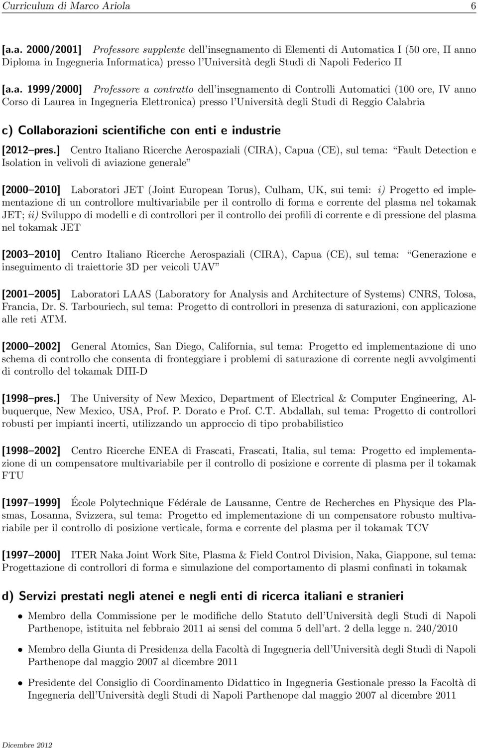 a. 1999/2000] Professore a contratto dell insegnamento di Controlli Automatici (100 ore, IV anno Corso di Laurea in Ingegneria Elettronica) presso l Università degli Studi di Reggio Calabria c)