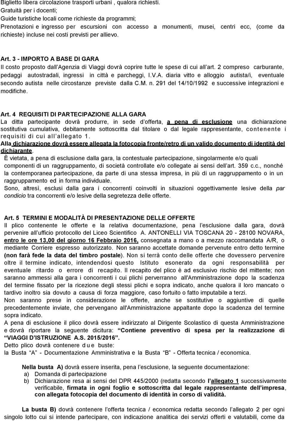 previsti per allievo. Art. 3 - IMPORTO A BASE DI GARA Il costo proposto dall Agenzia di Viaggi dovrà coprire tutte le spese di cui all art.