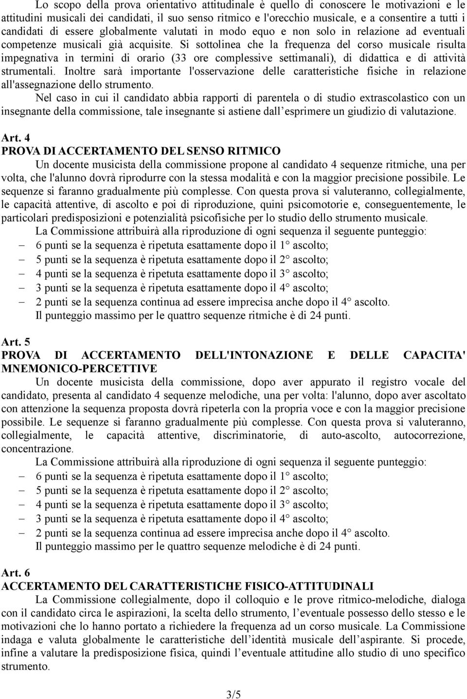 Si sottolinea che la frequenza del corso musicale risulta impegnativa in termini di orario (33 ore complessive settimanali), di didattica e di attività strumentali.