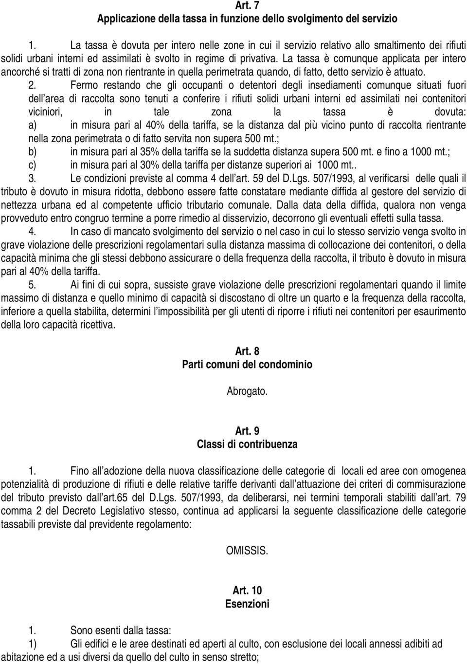 La tassa è comunque applicata per intero ancorché si tratti di zona non rientrante in quella perimetrata quando, di fatto, detto servizio è attuato. 2.