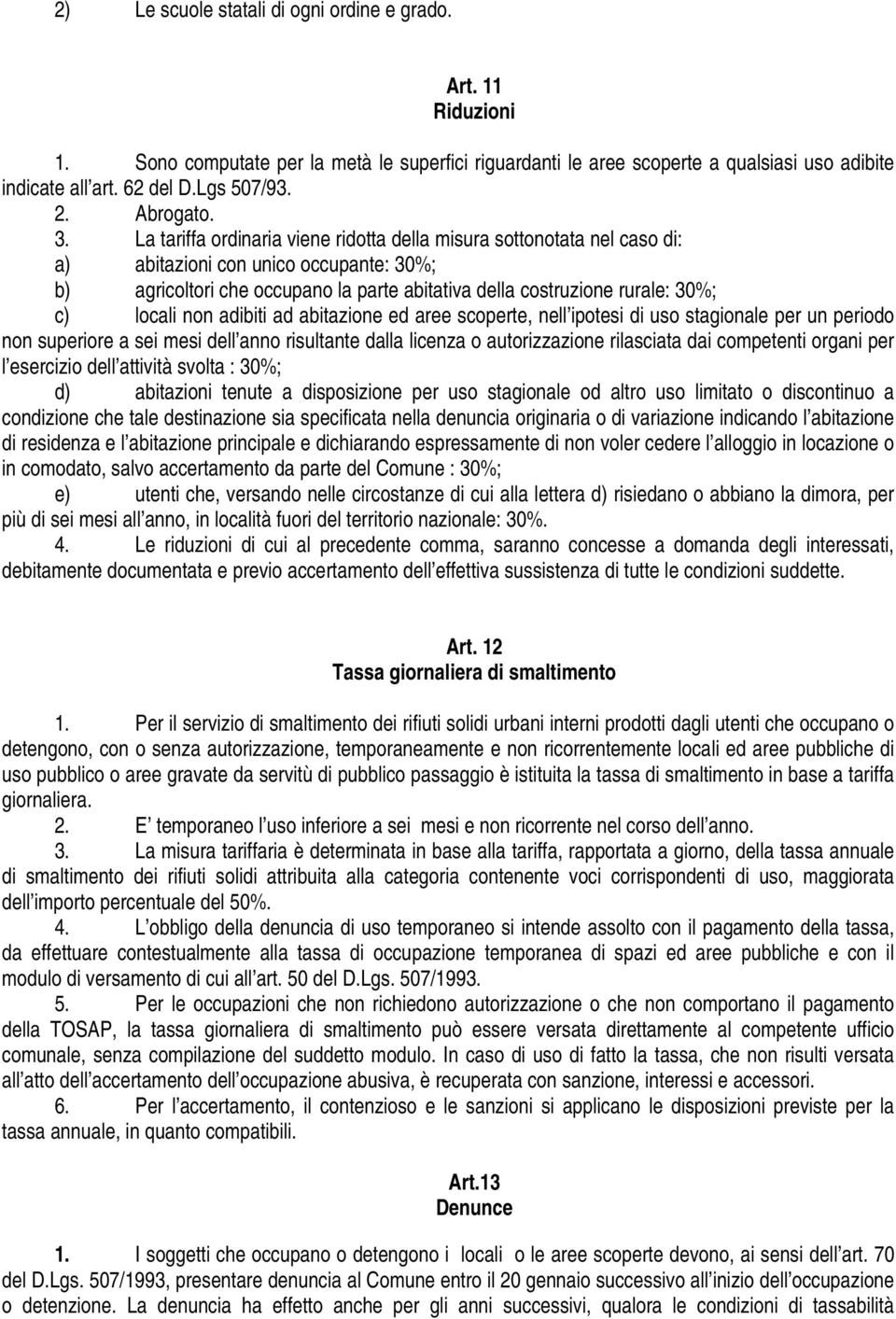 La tariffa ordinaria viene ridotta della misura sottonotata nel caso di: a) abitazioni con unico occupante: 30%; b) agricoltori che occupano la parte abitativa della costruzione rurale: 30%; c)