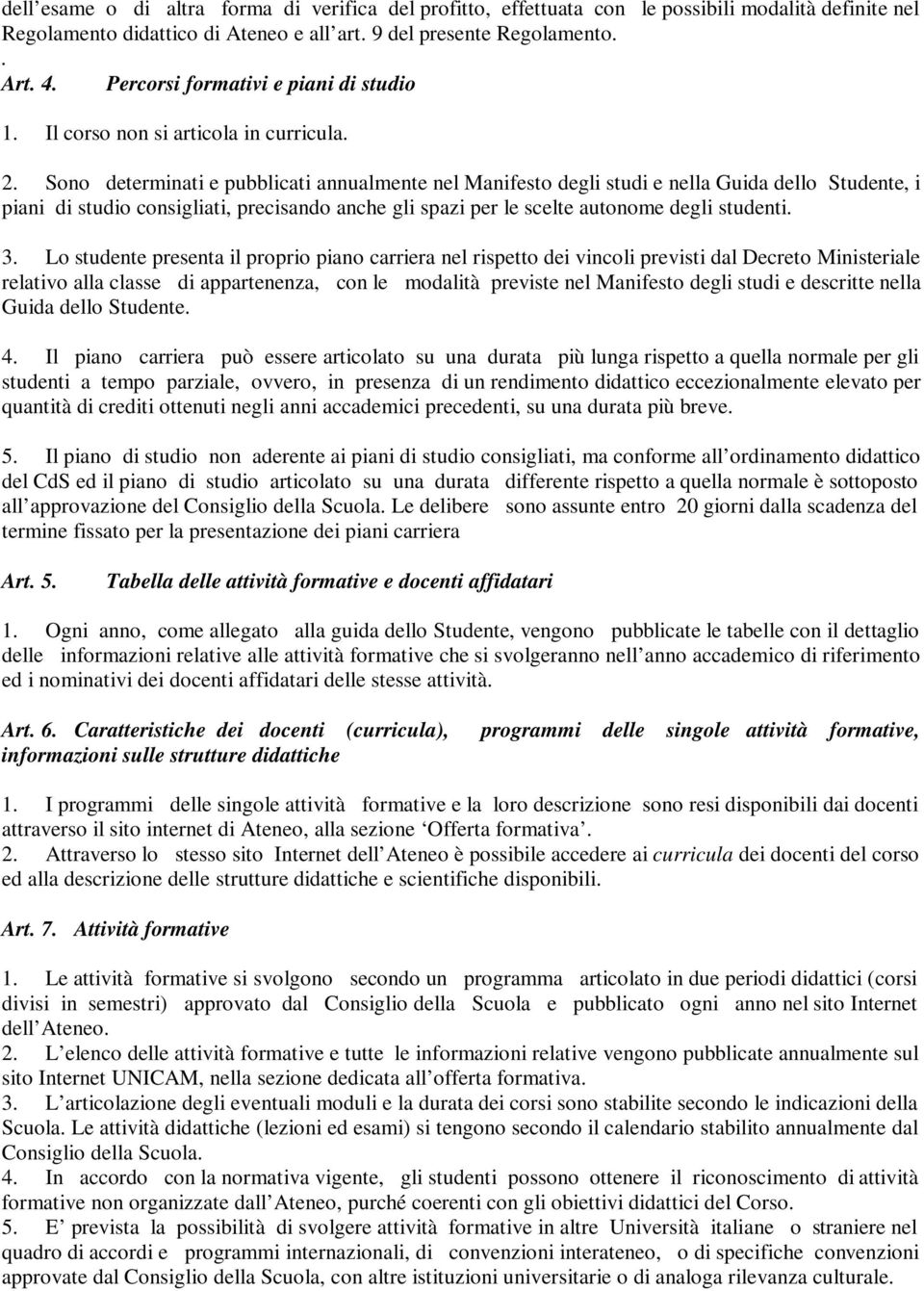 Sono determinati e pubblicati annualmente nel Manifesto degli studi e nella Guida dello Studente, i piani di studio consigliati, precisando anche gli spazi per le scelte autonome degli studenti. 3.