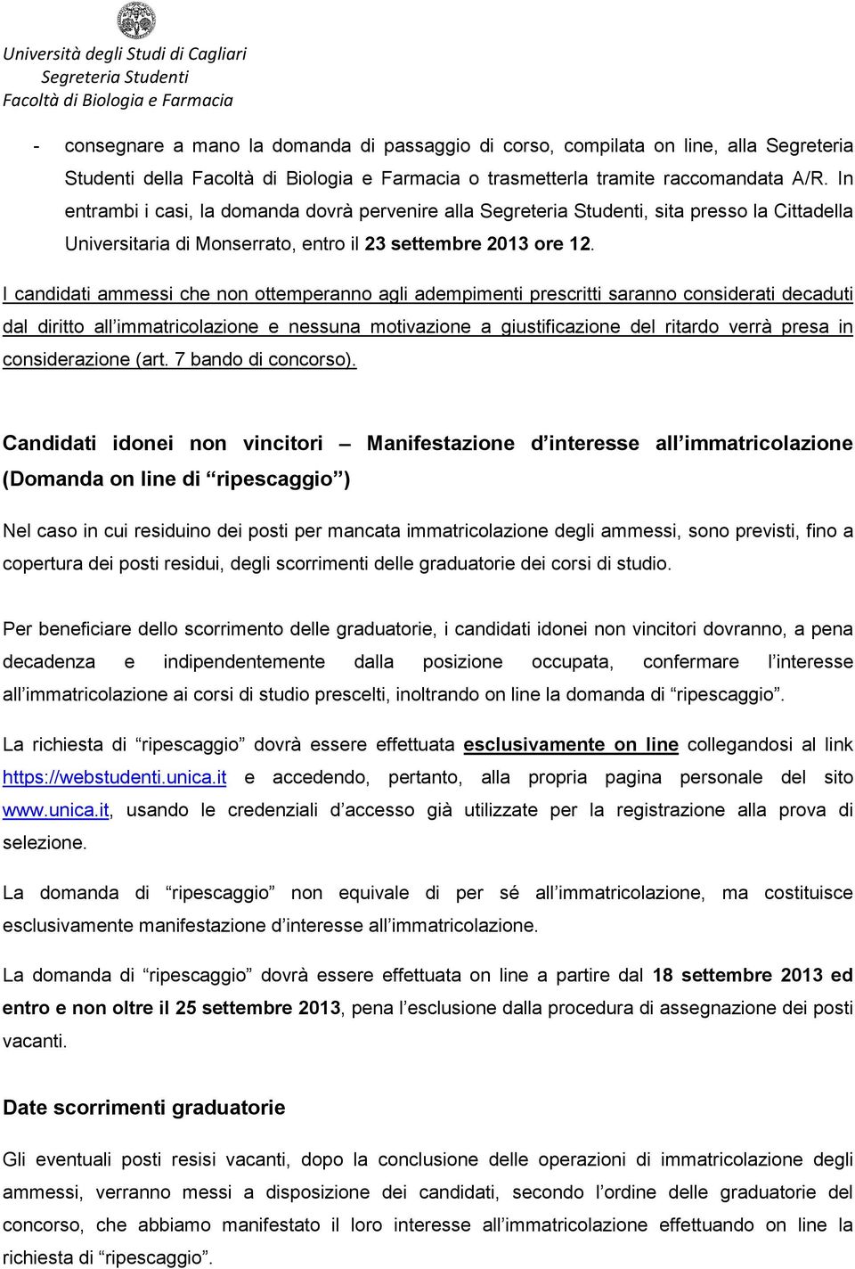 I candidati ammessi che non ottemperanno agli adempimenti prescritti saranno considerati decaduti dal diritto all immatricolazione e nessuna motivazione a giustificazione del ritardo verrà presa in