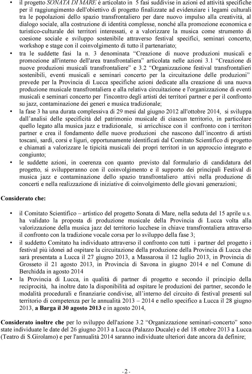 dei territori interessati, e a valorizzare la musica come strumento di coesione sociale e sviluppo sostenibile attraverso festival specifici, seminari concerto, workshop e stage con il coinvolgimento