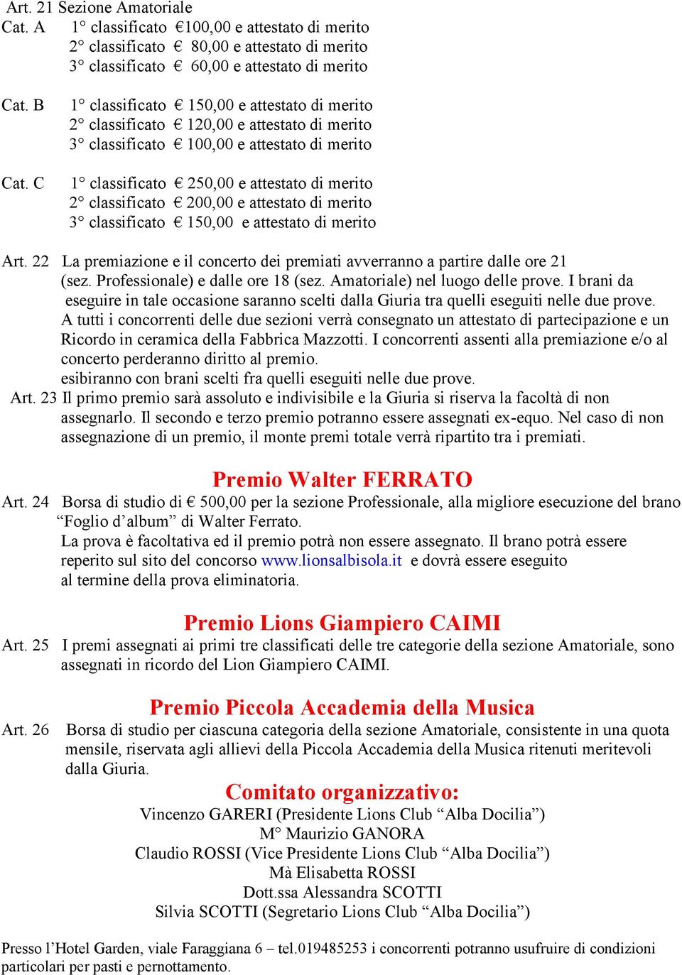 e attestato di merito 3 classificato 150,00 e attestato di merito Art. 22 La premiazione e il concerto dei premiati avverranno a partire dalle ore 21 (sez. Professionale) e dalle ore 18 (sez.