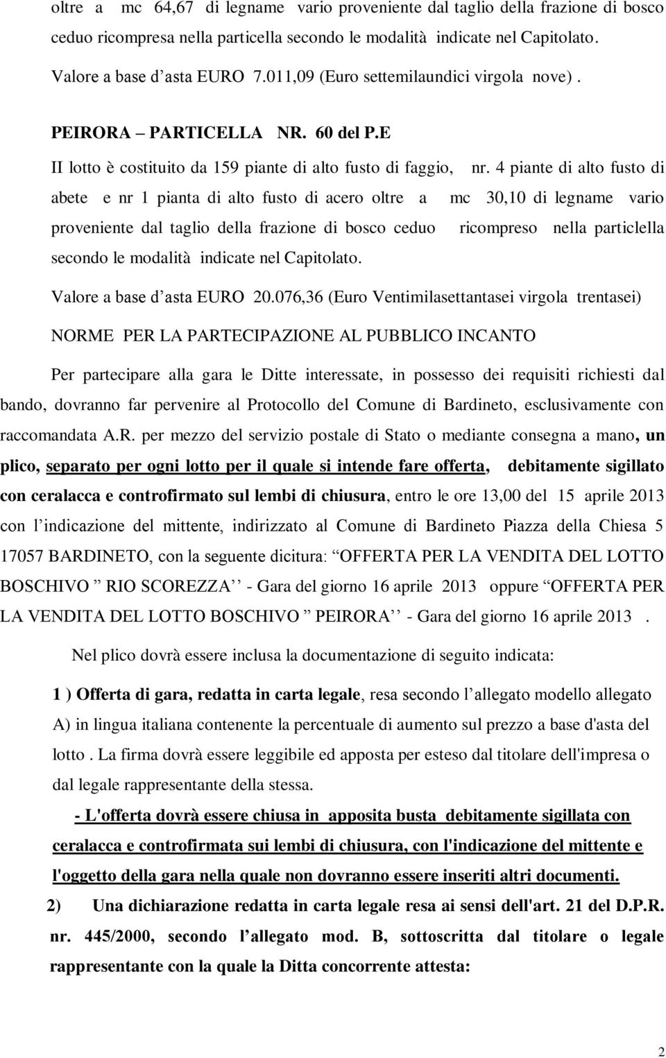 4 piante di alto fusto di abete e nr 1 pianta di alto fusto di acero oltre a mc 30,10 di legname vario proveniente dal taglio della frazione di bosco ceduo ricompreso nella particlella secondo le